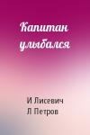 И Лисевич, Л Петров - Капитан улыбался