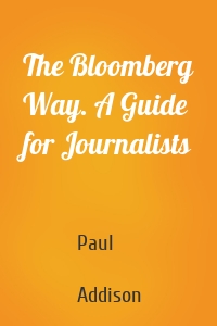 The Bloomberg Way. A Guide for Journalists