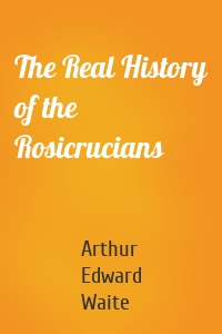 The Real History of the Rosicrucians