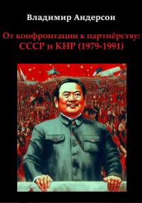 Владимир Андерсон - От конфронтации к партнёрству: СССР и КНР (1979-1991)