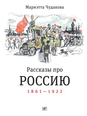 Обложка книги «Рассказы про Россию. 1861—1922» — Мариэтта Чудакова