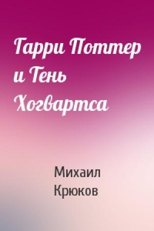 Обложка книги «Гарри Поттер и Тень Хогвартса» — Михаил Григорьевич Крюков