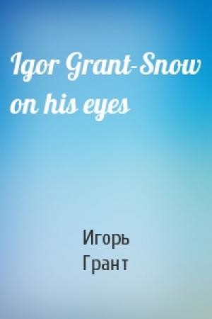 Обложка книги «Igor Grant-Snow on his eyes» — Игорь Грант