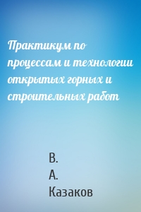 Практикум по процессам и технологии открытых горных и строительных работ