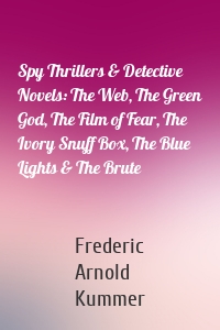 Spy Thrillers & Detective Novels: The Web, The Green God, The Film of Fear, The Ivory Snuff Box, The Blue Lights & The Brute