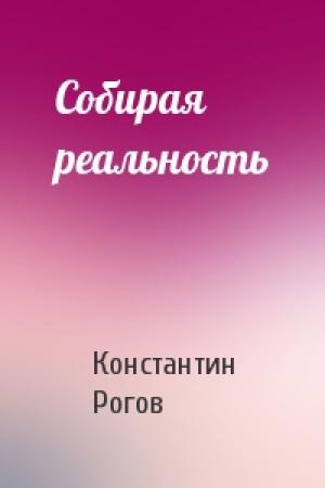 Обложка книги «Собирая реальность» — Константин Рогов
