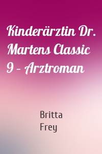 Kinderärztin Dr. Martens Classic 9 – Arztroman