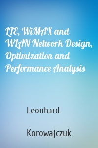 LTE, WiMAX and WLAN Network Design, Optimization and Performance Analysis