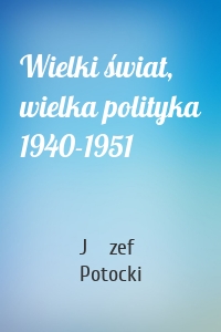 Wielki świat, wielka polityka 1940-1951