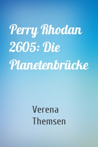 Perry Rhodan 2605: Die Planetenbrücke