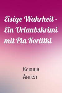 Eisige Wahrheit - Ein Urlaubskrimi mit Pia Korittki