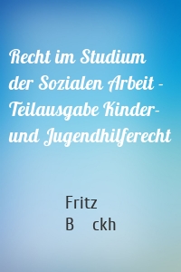 Recht im Studium der Sozialen Arbeit - Teilausgabe Kinder- und Jugendhilferecht