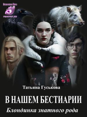 Обложка книги «В нашем бестиарии6. Блондинка знатного рода» — Татьяна Гуськова