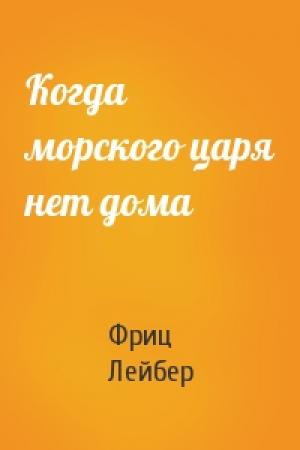 Обложка книги «Когда морского царя нет дома» — Фриц Лейбер