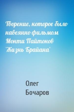 Обложка книги «Творение, которое было навеянно фильмом Монти Пайтонов `Жизнь Брайана`» — Олег Бочаров