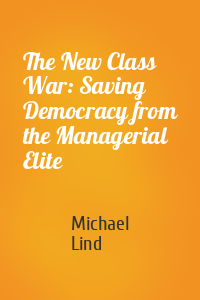 Michael Lind - The New Class War: Saving Democracy from the Managerial Elite