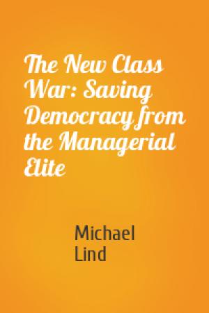 Обложка книги «The New Class War: Saving Democracy from the Managerial Elite» — Michael Lind