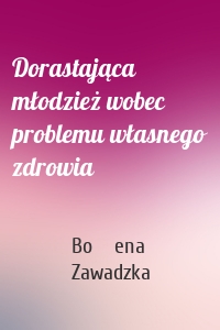 Dorastająca młodzież wobec problemu własnego zdrowia