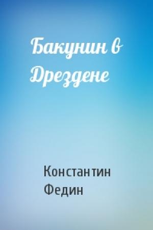 Обложка книги «Бакунин в Дрездене» — Константин Федин