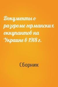 Документы о разгроме германских оккупантов на Украине в 1918 г.