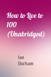 How to Live to 100 (Unabridged)