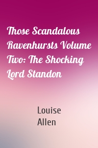 Those Scandalous Ravenhursts Volume Two: The Shocking Lord Standon