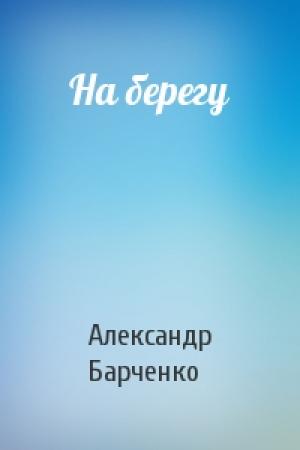 Обложка книги «На берегу» — Александр Барченко