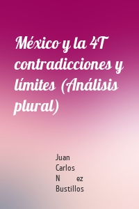 México y la 4T contradicciones y límites (Análisis plural)