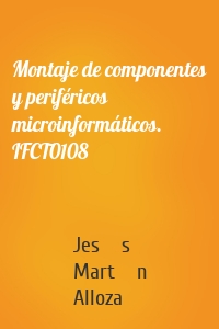 Montaje de componentes y periféricos microinformáticos. IFCT0108