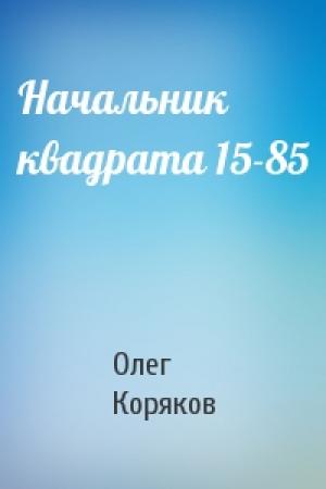 Обложка книги «Начальник квадрата 15-85» — Олег Коряков