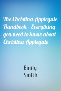 The Christina Applegate Handbook - Everything you need to know about Christina Applegate