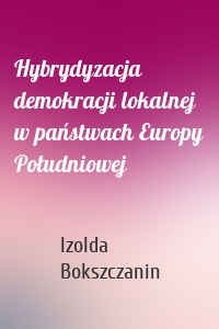 Hybrydyzacja demokracji lokalnej w państwach Europy Południowej