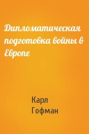 Обложка книги «Дипломатическая подготовка войны в Европе» — Карл Гофман