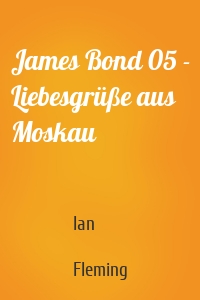 James Bond 05 - Liebesgrüße aus Moskau