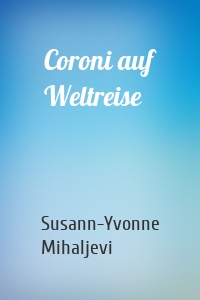 Coroni auf Weltreise