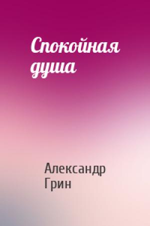 Обложка книги «Спокойная душа» — Александр Грин