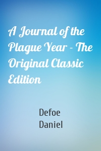A Journal of the Plague Year - The Original Classic Edition