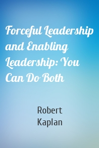 Forceful Leadership and Enabling Leadership: You Can Do Both