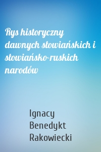 Rys historyczny dawnych słowiańskich i słowiańsko-ruskich narodów