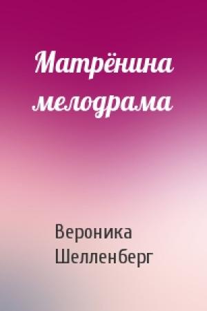 Обложка книги «Матрёнина мелодрама» — Вероника Шелленберг