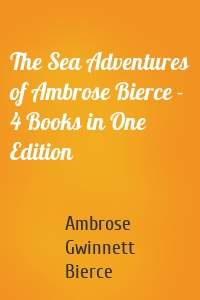 The Sea Adventures of Ambrose Bierce - 4 Books in One Edition