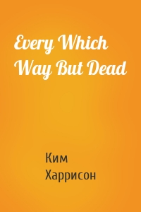 Every Which Way But Dead