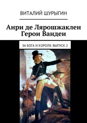 Обложка книги «Анри де Лярошжаклен. Герои Вандеи. За Бога и Короля. Выпуск 2» — Виталий Шурыгин
