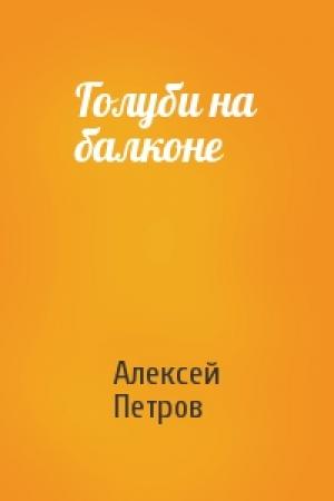 Обложка книги «Голуби на балконе» — Алексей Петров