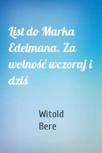 List do Marka Edelmana. Za wolność wczoraj i dziś