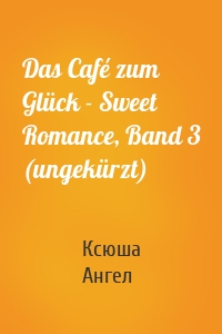 Das Café zum Glück - Sweet Romance, Band 3 (ungekürzt)