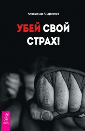 Обложка книги «Убей свой страх!» — Александр Андрианов
