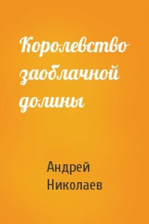 Обложка книги «Королевство заоблачной долины» — Андрей Николаев