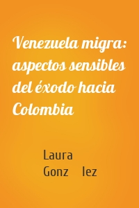 Venezuela migra: aspectos sensibles del éxodo hacia Colombia