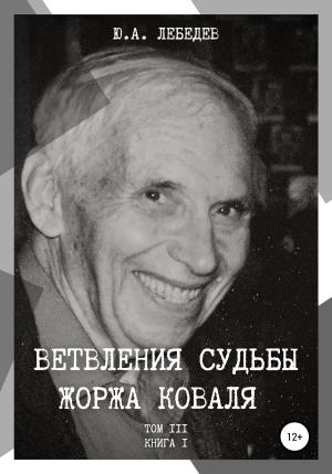 Обложка книги «Ветвления судьбы Жоржа Коваля. Том III. Книга I» — Юрий Лебедев